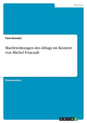 Machtwirkungen Des Alltags Im Kontext Von Michel Foucault (German Edition)