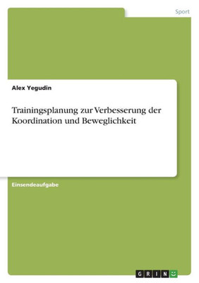 Trainingsplanung Zur Verbesserung Der Koordination Und Beweglichkeit (German Edition)