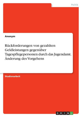 Rückforderungen Von Gezahlten Geldleistungen Gegenüber Tagespflegepersonen Durch Das Jugendamt. Änderung Des Vorgehens (German Edition)