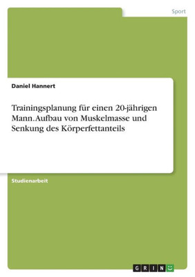 Trainingsplanung Für Einen 20-Jährigen Mann. Aufbau Von Muskelmasse Und Senkung Des Körperfettanteils (German Edition)