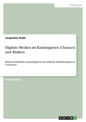 Digitale Medien Im Kindergarten. Chancen Und Risiken: Können Fachkräfte Im Kindergarten Eine Kritische Medienkompetenz Vermitteln? (German Edition)