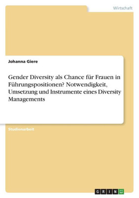 Gender Diversity Als Chance Für Frauen In Führungspositionen? Notwendigkeit, Umsetzung Und Instrumente Eines Diversity Managements (German Edition)