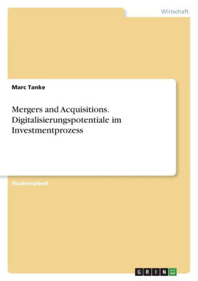 Mergers And Acquisitions. Digitalisierungspotentiale Im Investmentprozess (German Edition)
