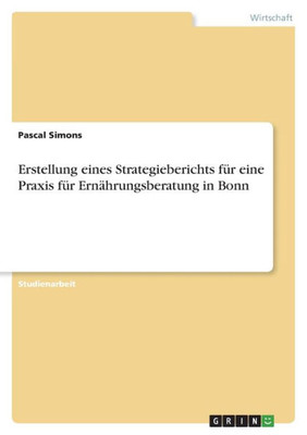 Erstellung Eines Strategieberichts Für Eine Praxis Für Ernährungsberatung In Bonn (German Edition)