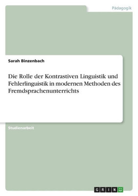 Die Rolle Der Kontrastiven Linguistik Und Fehlerlinguistik In Modernen Methoden Des Fremdsprachenunterrichts (German Edition)