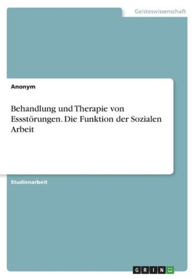 Behandlung Und Therapie Von Essstörungen. Die Funktion Der Sozialen Arbeit (German Edition)