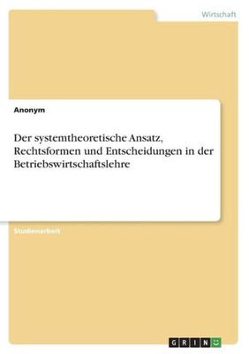 Der Systemtheoretische Ansatz, Rechtsformen Und Entscheidungen In Der Betriebswirtschaftslehre (German Edition)