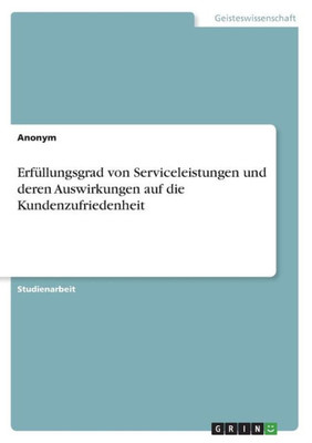 Erfüllungsgrad Von Serviceleistungen Und Deren Auswirkungen Auf Die Kundenzufriedenheit (German Edition)