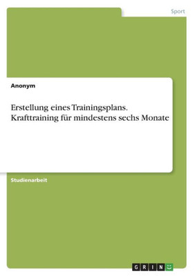 Erstellung Eines Trainingsplans. Krafttraining Für Mindestens Sechs Monate (German Edition)