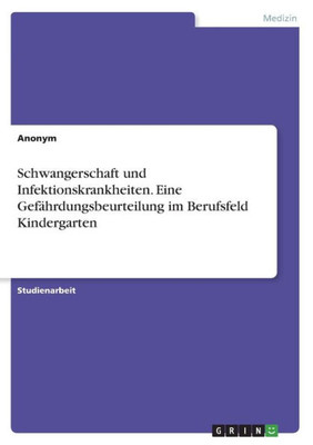 Schwangerschaft Und Infektionskrankheiten. Eine Gefährdungsbeurteilung Im Berufsfeld Kindergarten (German Edition)