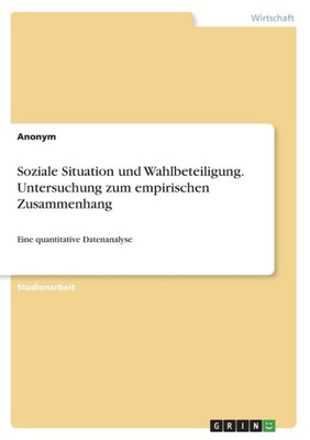Soziale Situation Und Wahlbeteiligung. Untersuchung Zum Empirischen Zusammenhang: Eine Quantitative Datenanalyse (German Edition)