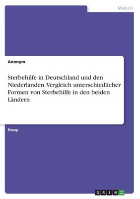 Sterbehilfe In Deutschland Und Den Niederlanden. Vergleich Unterschiedlicher Formen Von Sterbehilfe In Den Beiden Ländern (German Edition)