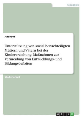 Unterstützung Von Sozial Benachteiligten Müttern Und Vätern Bei Der Kindererziehung. Maßnahmen Zur Vermeidung Von Entwicklungs- Und Bildungsdefiziten (German Edition)