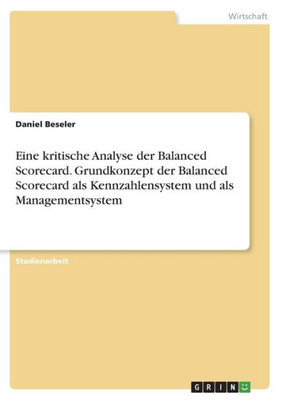 Eine Kritische Analyse Der Balanced Scorecard. Grundkonzept Der Balanced Scorecard Als Kennzahlensystem Und Als Managementsystem (German Edition)
