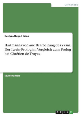 Hartmanns Von Aue Bearbeitung Des Yvain. Der Iwein-Prolog Im Vergleich Zum Prolog Bei Chrétien De Troyes (German Edition)