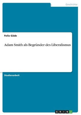 Adam Smith Als Begründer Des Liberalismus (German Edition)