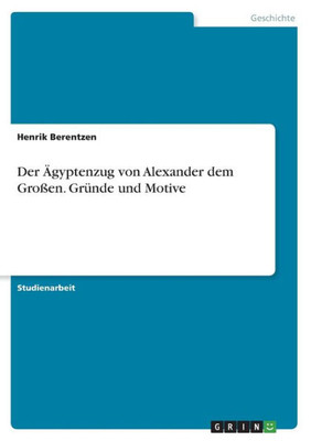 Der Ägyptenzug Von Alexander Dem Großen. Gründe Und Motive (German Edition)