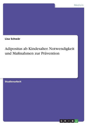 Adipositas Ab Kindesalter. Notwendigkeit Und Maßnahmen Zur Prävention (German Edition)