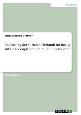 Bedeutung Der Sozialen Herkunft Im Bezug Auf Chancengleichheit Im Bildungssystem (German Edition)