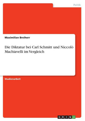 Die Diktatur Bei Carl Schmitt Und Niccolò Machiavelli Im Vergleich (German Edition)
