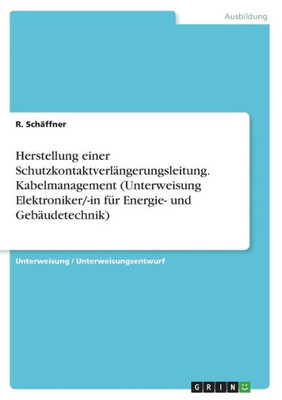 Herstellung Einer Schutzkontaktverlängerungsleitung. Kabelmanagement (Unterweisung Elektroniker/-In Für Energie- Und Gebäudetechnik) (German Edition)