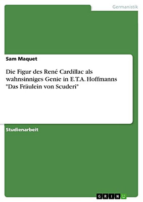 Die Figur Des René Cardillac Als Wahnsinniges Genie In E.T.A. Hoffmanns "Das Fräulein Von Scuderi" (German Edition)