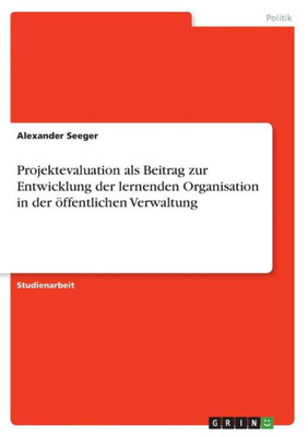 Projektevaluation Als Beitrag Zur Entwicklung Der Lernenden Organisation In Der Öffentlichen Verwaltung (German Edition)