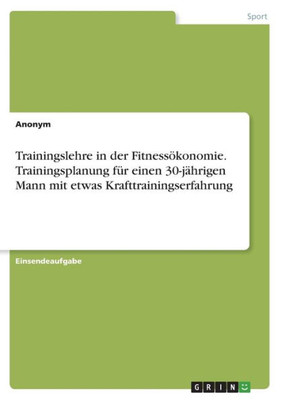 Trainingslehre In Der Fitnessökonomie. Trainingsplanung Für Einen 30-Jährigen Mann Mit Etwas Krafttrainingserfahrung (German Edition)
