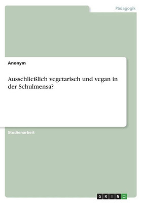 Ausschließlich Vegetarisch Und Vegan In Der Schulmensa? (German Edition)