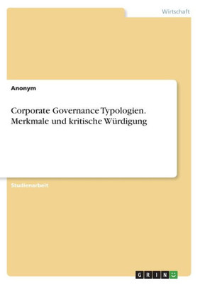 Corporate Governance Typologien. Merkmale Und Kritische Würdigung (German Edition)