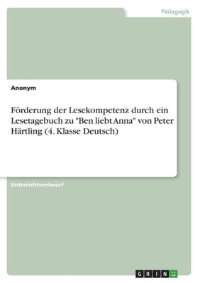 Förderung Der Lesekompetenz Durch Ein Lesetagebuch Zu "Ben Liebt Anna" Von Peter Härtling (4. Klasse Deutsch) (German Edition)