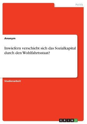 Inwiefern Verschiebt Sich Das Sozialkapital Durch Den Wohlfahrtsstaat? (German Edition)