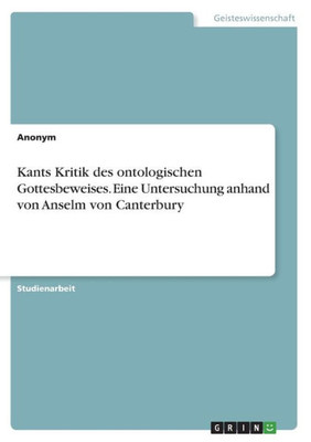 Kants Kritik Des Ontologischen Gottesbeweises. Eine Untersuchung Anhand Von Anselm Von Canterbury (German Edition)