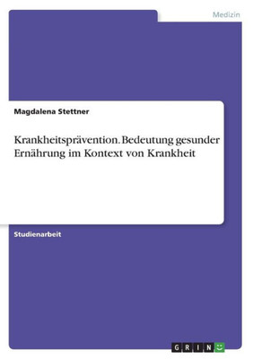 Krankheitsprävention. Bedeutung Gesunder Ernährung Im Kontext Von Krankheit (German Edition)