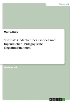 Suizidale Gedanken Bei Kindern Und Jugendlichen. Pädagogische Gegenmaßnahmen (German Edition)