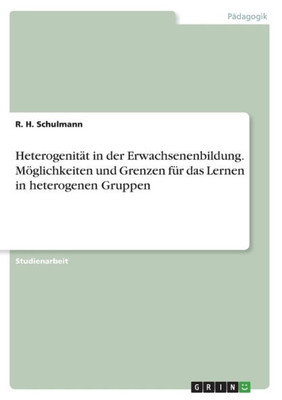 Heterogenität In Der Erwachsenenbildung. Möglichkeiten Und Grenzen Für Das Lernen In Heterogenen Gruppen (German Edition)