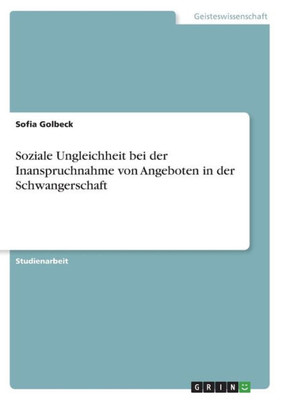 Soziale Ungleichheit Bei Der Inanspruchnahme Von Angeboten In Der Schwangerschaft (German Edition)