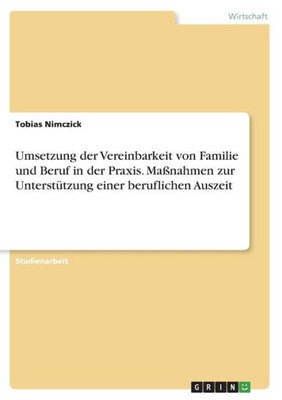 Umsetzung Der Vereinbarkeit Von Familie Und Beruf In Der Praxis. Maßnahmen Zur Unterstützung Einer Beruflichen Auszeit (German Edition)