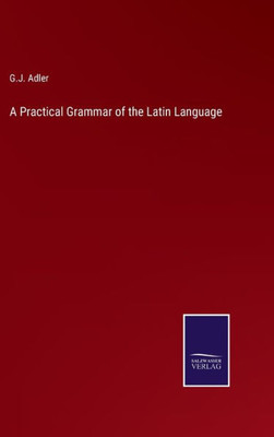 A Practical Grammar Of The Latin Language