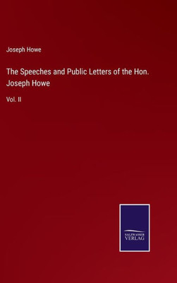 The Speeches And Public Letters Of The Hon. Joseph Howe: Vol. Ii