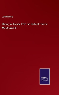 History Of France From The Earliest Time To Mdcccxlviii