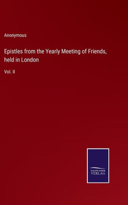 Epistles From The Yearly Meeting Of Friends, Held In London: Vol. Ii