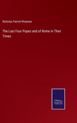 The Last Four Popes And Of Rome In Their Times
