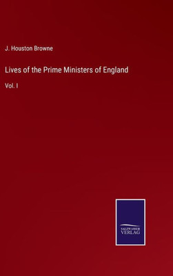 Lives Of The Prime Ministers Of England: Vol. I
