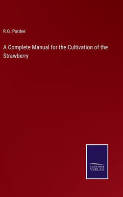 A Complete Manual For The Cultivation Of The Strawberry