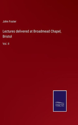 Lectures Delivered At Broadmead Chapel, Bristol: Vol. Ii