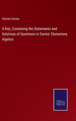 A Key, Containing The Statements And Solutions Of Questions In Davies' Elementary Algebra