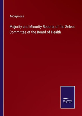 Majority And Minority Reports Of The Select Committee Of The Board Of Health