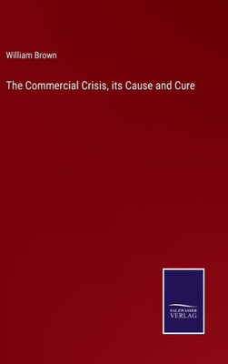 The Commercial Crisis, Its Cause And Cure