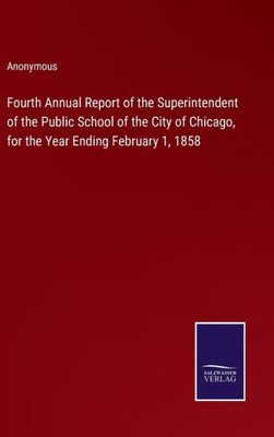 Fourth Annual Report Of The Superintendent Of The Public School Of The City Of Chicago, For The Year Ending February 1, 1858